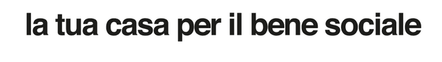 la tua casa per il bene sociale.